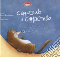 Cappuccino e Cappuccetto. Ediz. a colori libro di Degl'Innocenti Fulvia