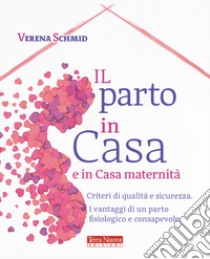 Il parto in casa e in casa maternità. Criteri di qualità e sicurezza. I vantaggi di un parto fisiologico e consapevole libro di Schmid Verena