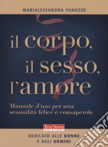 Il corpo, il sesso, l'amore. Manuale d'uso per una sessualità felice e consapevole libro di Panozzo Marialessandra