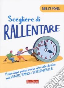 Scegliere di rallentare. Passo dopo passo verso uno stile di vita più lento, sano e sostenibile libro di Pons Nelly