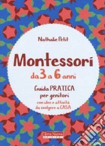 Montessori dai 3 ai 6 anni. Guida pratica per genitori con idee e attività da svolgere a casa libro di Petit Nathalie