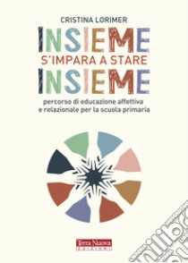 Insieme s'impara a stare insieme. Percorso di educazione affettiva e relazionale per la scuola primaria libro di Lorimer Cristina