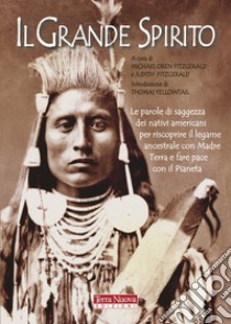 Il Grande Spirito. Le parole di saggezza dei nativi americani per riscoprire il legame ancestrale con Madre terra e fare pace con il Pianeta libro di Fitzgerald M. O. (cur.); Fitzgerald J. (cur.)