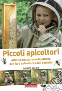 Piccoli apicoltori. Attività educative e didattiche per fare apicoltura con i bambini. Ediz. illustrata libro di Allier Fabrice