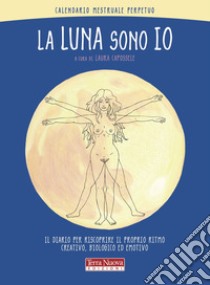 La luna sono io. Calendario mestruale perpetuo. Il diario per riscoprire il proprio ritmo creativo, biologico ed emotivo libro di Capossele L. (cur.)