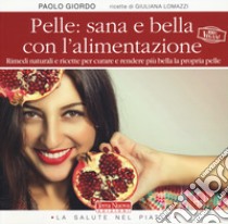 Pelle: sana e bella con l'alimentazione. Rimedi naturali e ricette per curare e rendere più bella la propria pelle libro di Giordo Paolo; Lomazzi Giuliana