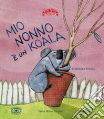 Mio nonno è un koala. Ediz. ad alta leggibilità libro di Pirrone Francesca