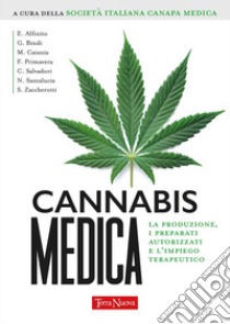 Cannabis medica. La produzione, i preparati autorizzati e l'impiego terapeutico libro di Società Italiana Canapa Medica (cur.)