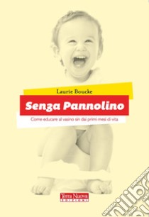 Senza pannolino. Come educare al vasino sin dai primi mesi di vita libro di Boucke Laurie