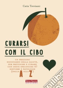 Curarsi con il cibo. Come prevenire e contrastare i più comuni disturbi con l'alimentazione libro di Trevisani Catia