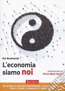 L'economia siamo noi. Un approccio zen per trasformare il nostro rapporto con il lavoro, il denaro e il tempo libero libro di Romhardt Kai