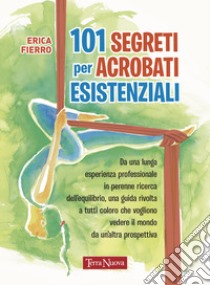 101 segreti per acrobati esistenziali libro di Fierro Erica