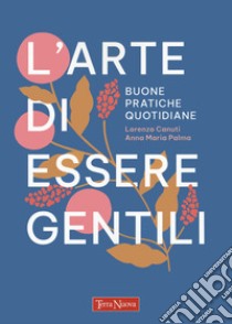 L'arte di essere gentili. Buone pratiche quotidiane libro di Canuti Lorenzo; Palma Anna Maria