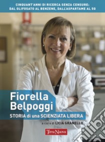 Fiorella Belpoggi. Storia di una scienziata libera libro di Granello L. (cur.)