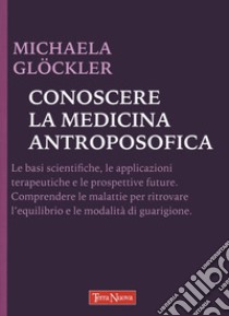 Conoscere la medicina antroposofica libro di Glöckler Michaela