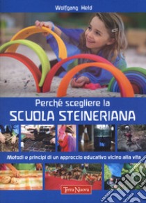 Perché scegliere la scuola steineriana. Metodi e principi di un approccio educativo vicino alla vita libro di Held Wolfgang