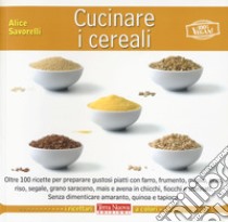 Cucinare i cereali libro di Savorelli Alice