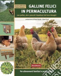 Galline felici in permacultura. Con pollai, aie e pascoli rispettosi dei loro bisogni. Per allevamenti familiari e professionali libro di Minchio Andrea; Venezia Pietro