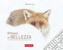 Riflessi di bellezza. Un cammino fotografico in Natura alla ricerca di se stessi. Ediz. illustrata libro di Luci Simona