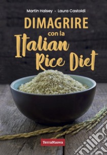 Dimagrire con la Italian Rice Diet libro di Halsey Martin; Castoldi Laura