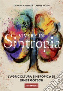 Vivere in sintropia. L'agricoltura sintropica di Ernst Götsch libro di Andrade Dayana; Pasini Felipe