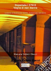 Deportato I 57633. Voglia di non morire. La storia di Ferdinando Valletti, il deportato calciatore libro di Valletti Ghezzi Manuela