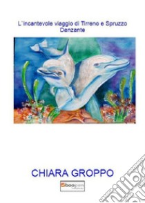 L'incantevole viaggio di Tirreno e Spruzzo Danzante libro di Groppo Chiara