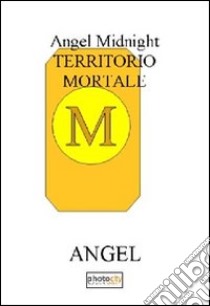 Territorio mortale. Angel midnight libro di Angel