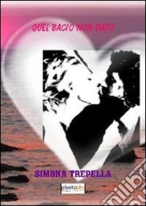 Quel bacio non dato libro di Trepella Simona