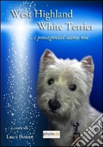 West highland white terrier. I protagonisti siamo noi libro di Bonetti Laura