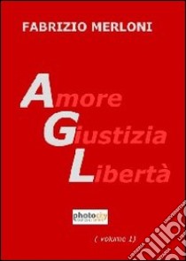 AGL. Amore giustizia libertà libro di Merloni Fabrizio