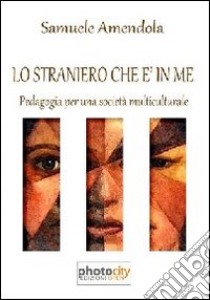 Lo straniero che è in me. Pedagogia per una società multiculturale libro di Amendola Samuele