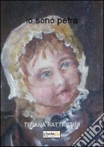 Io sono petra libro di Battestini Tiziana