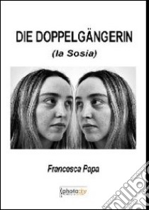 Die Dopplelgangerin (La sosia). Ediz. italiana libro di Papa Francesca