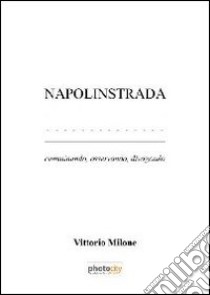 Napolinstrada. Camminando, osservando, divagando libro di Milone Vittorio