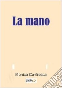 La mano libro di Confresca Monica