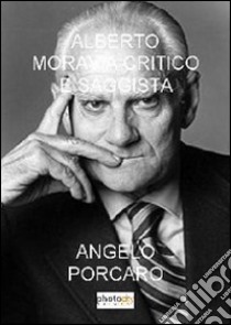 Alberto Moravia critico e saggista libro di Porcaro Angelo