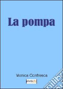 La pompa libro di Confresca Monica