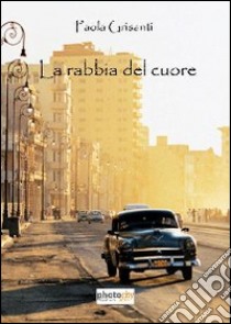 La rabbia del cuore libro di Grisanti Paola