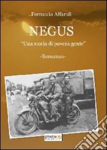 Negus. Una storia di povera gente libro di Alfaroli Ferruccio