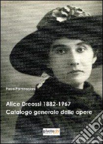 Alice Dreossi. Le sfumature del Novecento. Ediz. illustrata libro di Parmeggiani Paolo