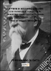 Lettere di Eduardo Capuano e di Pasquale Turiello al ministro Luigi Luzzatti (1896-1909) libro di Di Dato Ferdinando