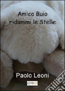 Amico buio ridammi le stelle libro di Leoni Paolo