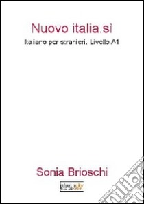 Nuova Italia. Sì. Italiano per stranieri. Livello A1 libro di Brioschi Sonia