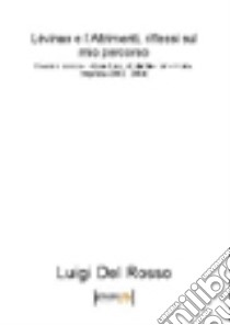 Lévinas e l'altrimenti, riflessi sul mio percorso. Diario filosofico. Letture di uno studente. Ediz. ampliata. Vol. 8: (2013-2014) libro di Del Rosso Luigi