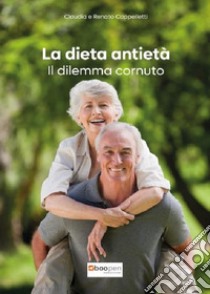 La dieta antietà. Il dilemma cornuto libro di Cappelletti Renato; Cappelletti Claudia