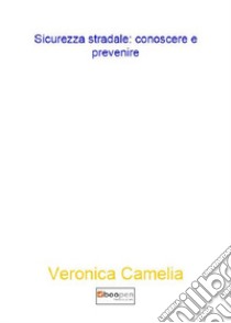 Sicurezza stradale: conoscere e prevenire libro di Camelia Veronica