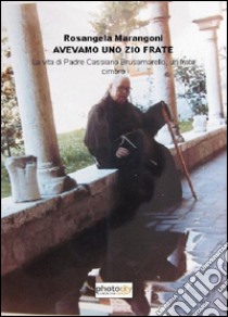 Avevamo uno zio frate. La vita di padre Cassiano Brusamarello, un frate cimbro libro di Marangoni Rosangela