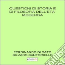 Questioni di storia e di filosofia dell'età moderna libro di Di Dato Ferdinando; Santoriello Silvano