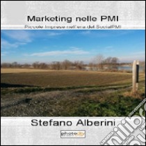 Marketing nelle PMI. Piccole imprese nell'era del SocialPMI libro di Alberini Stefano